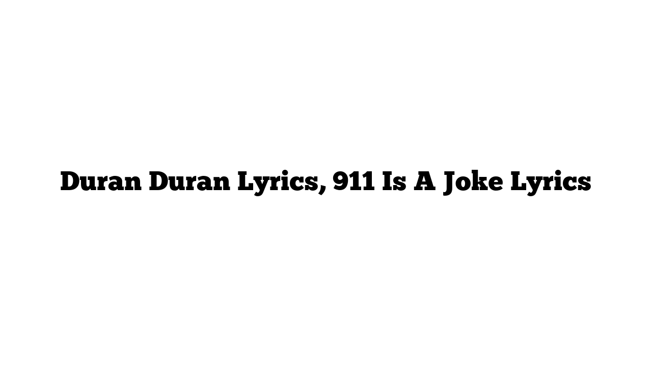 Duran Duran Lyrics, 911 Is A Joke Lyrics