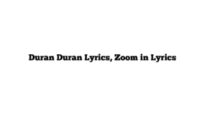 Duran Duran Lyrics, Zoom in Lyrics