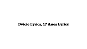 Dvicio Lyrics, 17 Anos Lyrics