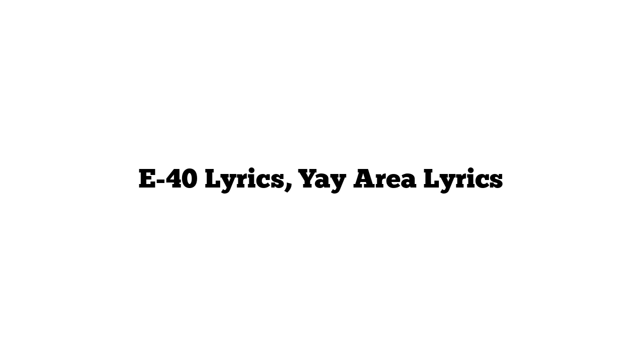 E-40 Lyrics, Yay Area Lyrics