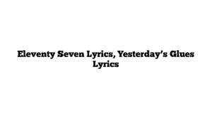 Eleventy Seven Lyrics, Yesterday’s Glues Lyrics