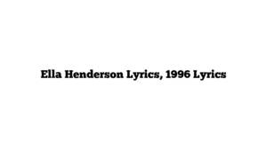 Ella Henderson Lyrics, 1996 Lyrics