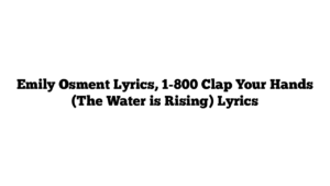 Emily Osment Lyrics, 1-800 Clap Your Hands (The Water is Rising) Lyrics