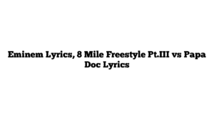 Eminem Lyrics, 8 Mile Freestyle Pt.III vs Papa Doc Lyrics