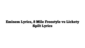 Eminem Lyrics, 8 Mile Freestyle vs Lickety Spilt Lyrics