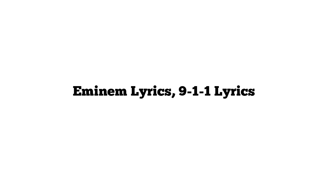 Eminem Lyrics, 9-1-1 Lyrics