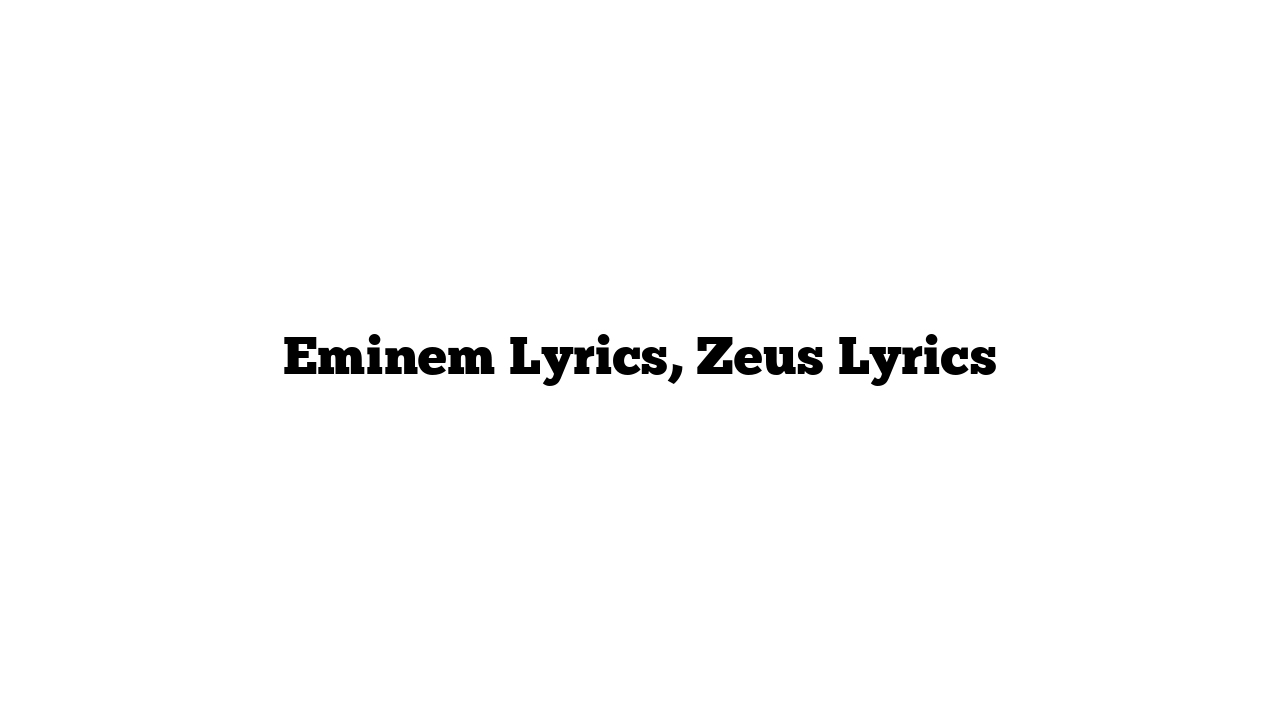 Eminem Lyrics, Zeus Lyrics