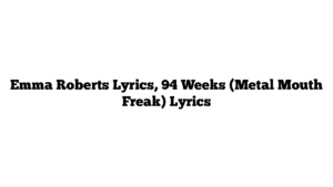 Emma Roberts Lyrics, 94 Weeks (Metal Mouth Freak) Lyrics