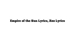 Empire of the Sun Lyrics, Zzz Lyrics