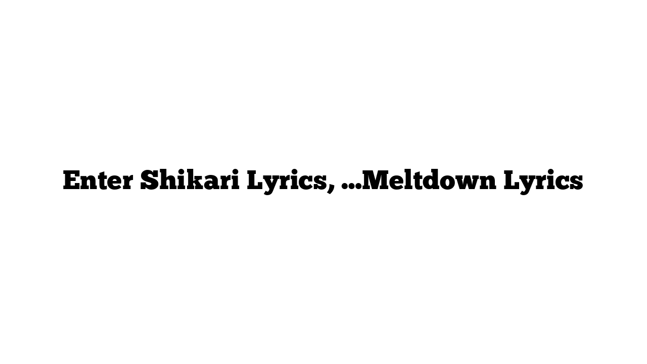 Enter Shikari Lyrics, …Meltdown Lyrics