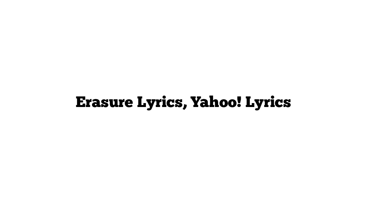 Erasure Lyrics, Yahoo! Lyrics