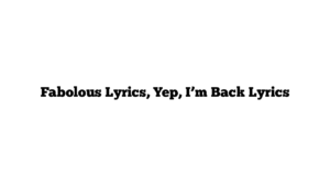 Fabolous Lyrics, Yep, I’m Back Lyrics