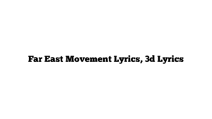 Far East Movement Lyrics, 3d Lyrics