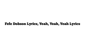 Fefe Dobson Lyrics, Yeah, Yeah, Yeah Lyrics