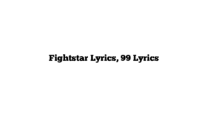 Fightstar Lyrics, 99 Lyrics