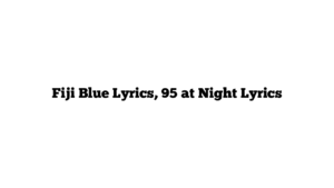 Fiji Blue Lyrics, 95 at Night Lyrics