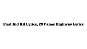 First Aid Kit Lyrics, 29 Palms Highway Lyrics