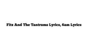 Fitz And The Tantrums Lyrics, 6am Lyrics