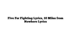 Five For Fighting Lyrics, 10 Miles from Nowhere Lyrics