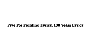 Five For Fighting Lyrics, 100 Years Lyrics