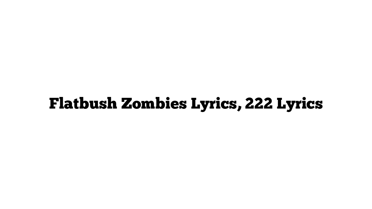 Flatbush Zombies Lyrics, 222 Lyrics