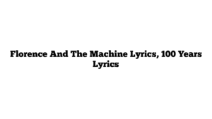 Florence And The Machine Lyrics, 100 Years Lyrics