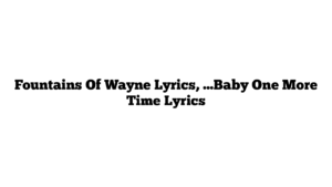 Fountains Of Wayne Lyrics, …Baby One More Time Lyrics