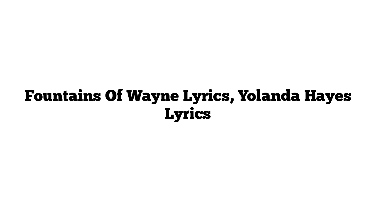 Fountains Of Wayne Lyrics, Yolanda Hayes Lyrics