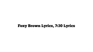 Foxy Brown Lyrics, 7:30 Lyrics