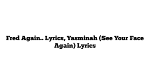 Fred Again.. Lyrics, Yasminah (See Your Face Again) Lyrics