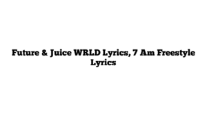 Future & Juice WRLD Lyrics, 7 Am Freestyle Lyrics