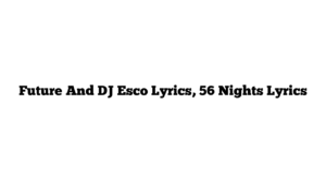 Future And DJ Esco Lyrics, 56 Nights Lyrics