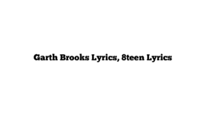 Garth Brooks Lyrics, 8teen Lyrics