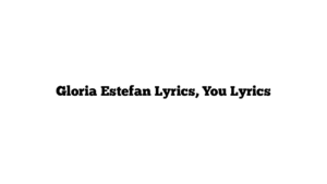 Gloria Estefan Lyrics, You Lyrics