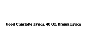 Good Charlotte Lyrics, 40 Oz. Dream Lyrics