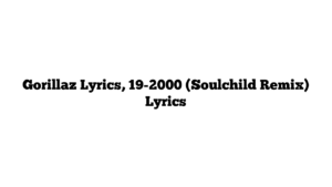 Gorillaz Lyrics, 19-2000 (Soulchild Remix) Lyrics