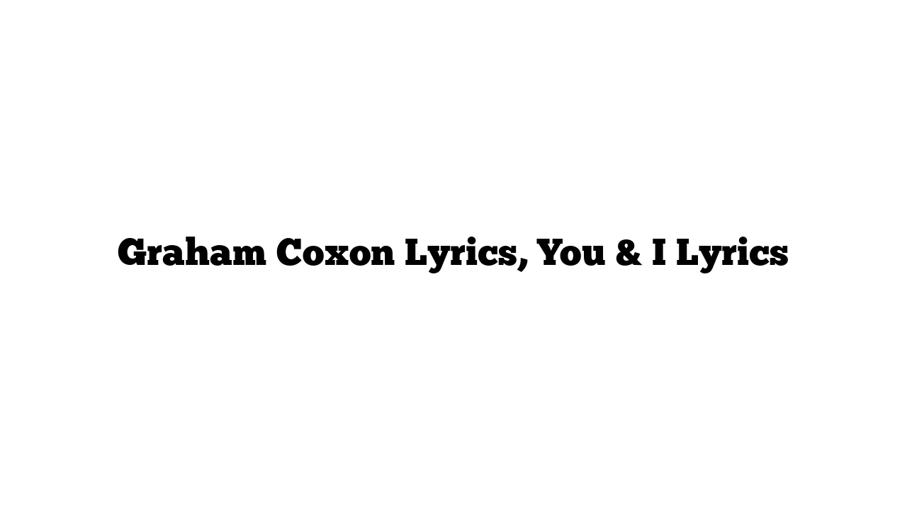 Graham Coxon Lyrics, You & I Lyrics