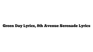 Green Day Lyrics, 8th Avenue Serenade Lyrics