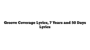 Groove Coverage Lyrics, 7 Years and 50 Days Lyrics