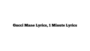 Gucci Mane Lyrics, 1 Minute Lyrics