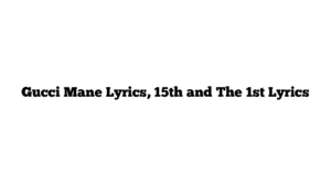 Gucci Mane Lyrics, 15th and The 1st Lyrics