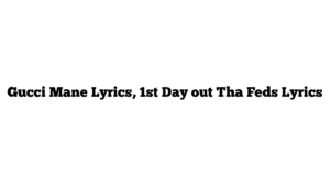 Gucci Mane Lyrics, 1st Day out Tha Feds Lyrics