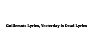 Guillemots Lyrics, Yesterday is Dead Lyrics