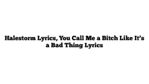 Halestorm Lyrics, You Call Me a Bitch Like It’s a Bad Thing Lyrics