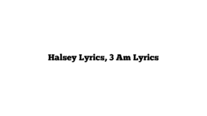 Halsey Lyrics, 3 Am Lyrics