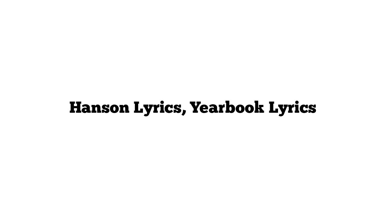 Hanson Lyrics, Yearbook Lyrics