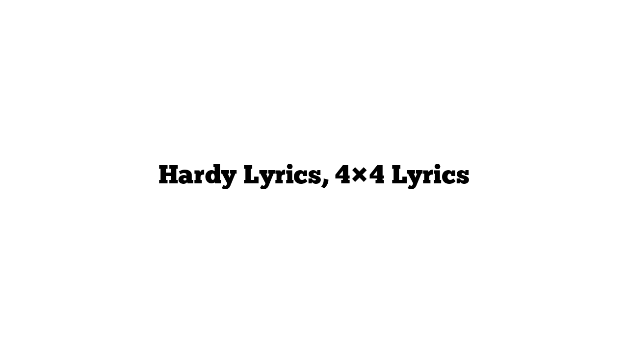 Hardy Lyrics, 4×4 Lyrics