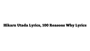 Hikaru Utada Lyrics, 100 Reasons Why Lyrics