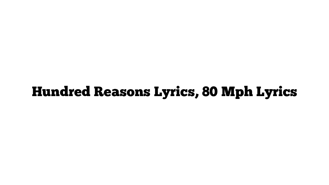 Hundred Reasons Lyrics, 80 Mph Lyrics