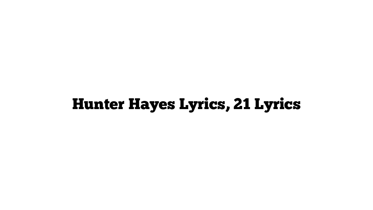 Hunter Hayes Lyrics, 21 Lyrics